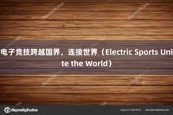 电子竞技跨越国界，连接世界（Electric Sports Unite the World）